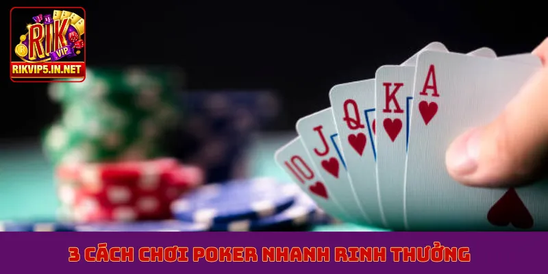 3 cách chơi poker nhanh rinh thưởng