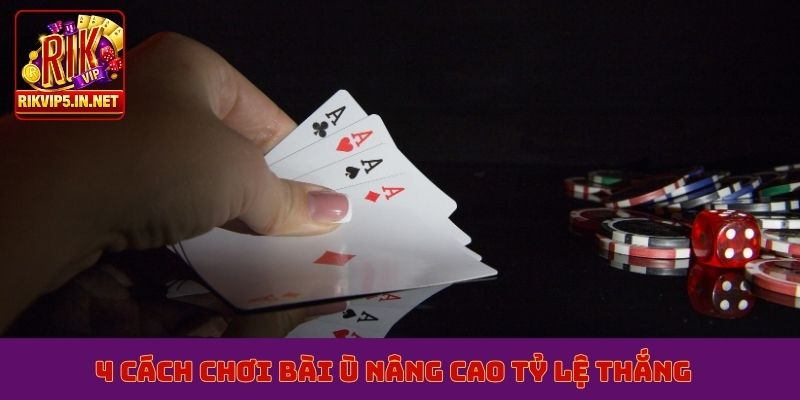 4 cách chơi bài ù nâng cao tỷ lệ thắng