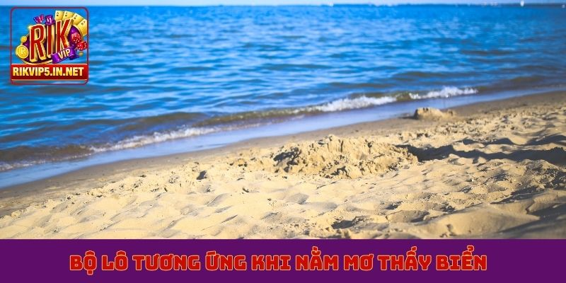 Bộ lô tương ứng khi nằm mơ thấy biển