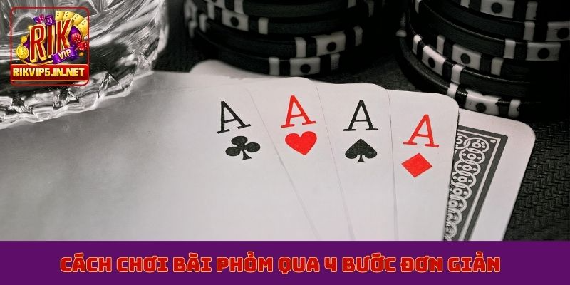 Cách chơi bài phỏm qua 4 bước đơn giản
