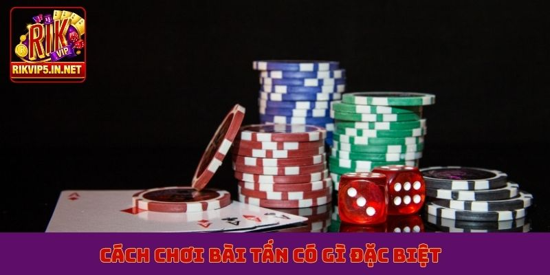 Cách chơi bài tấn có gì đặc biệt