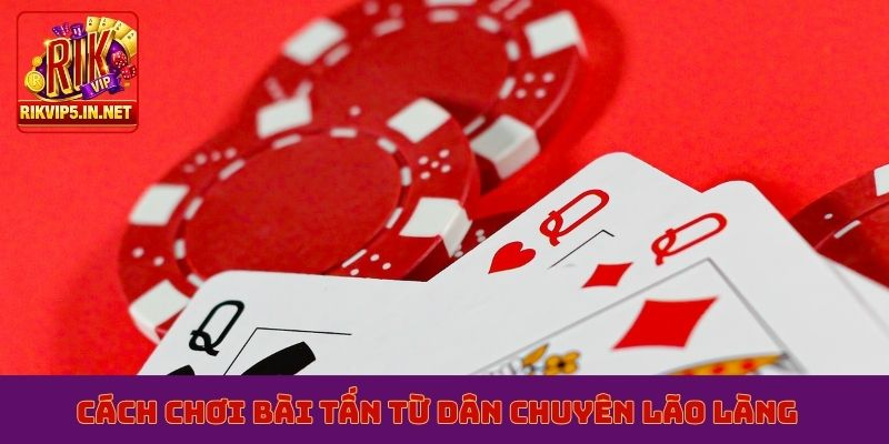 Cách chơi bài tấn từ dân chuyên lão làng