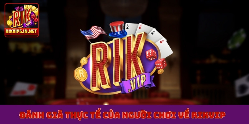 Đánh giá thực tế của người chơi về Rikvip
