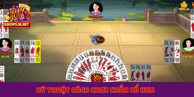 Kỹ thuật cách chơi chắn cổ xưa