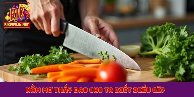 Nằm mơ thấy dao cho ta biết điều gì?
