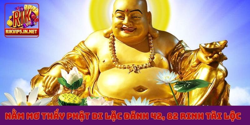 Nằm mơ thấy Phật Di Lặc đánh 42, 82 rinh tài lộc