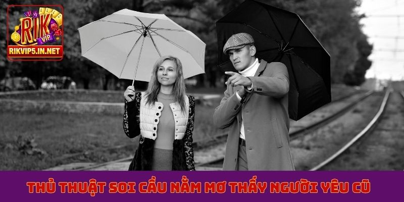 Thủ thuật soi cầu nằm mơ thấy người yêu cũ