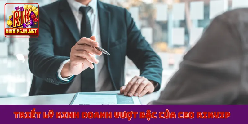 Triết lý kinh doanh vượt bậc của CEO Rikvip