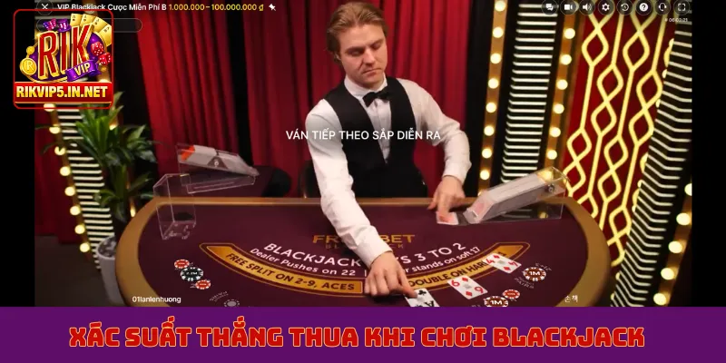 Xác suất thắng thua khi chơi blackjack